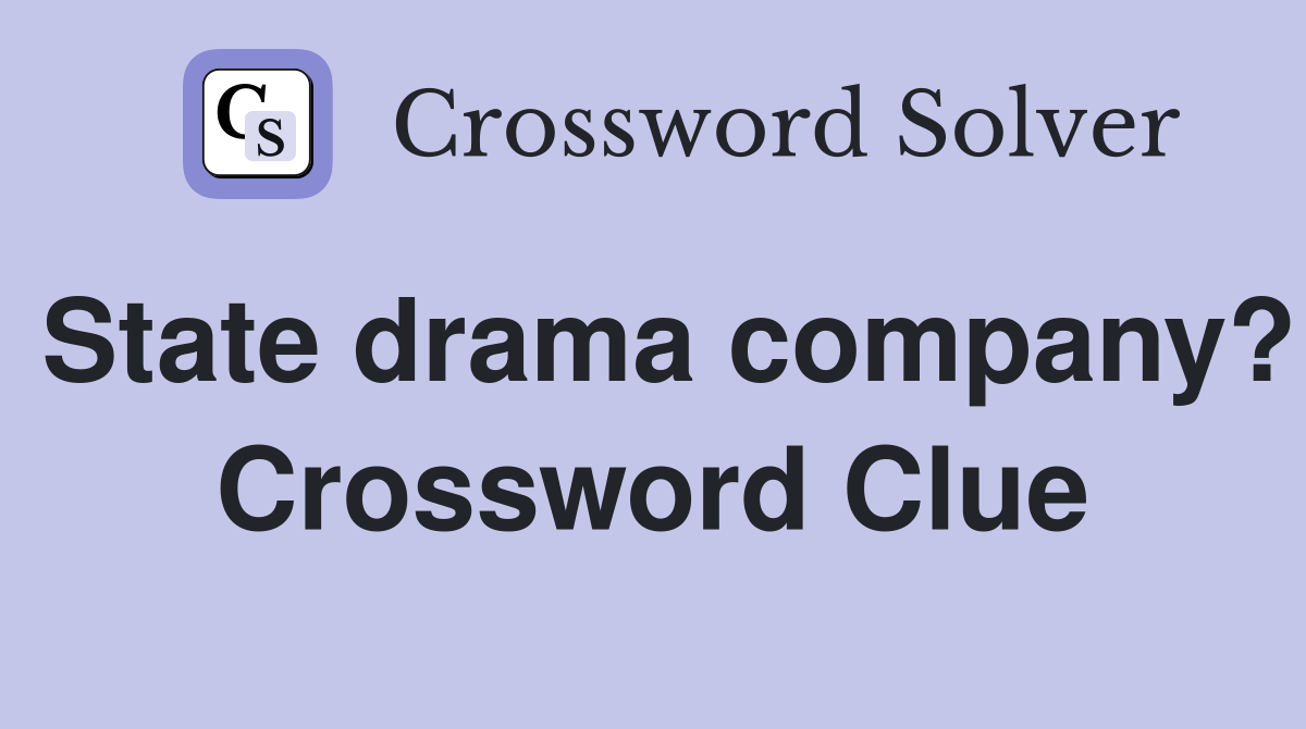 State drama company? Crossword Clue