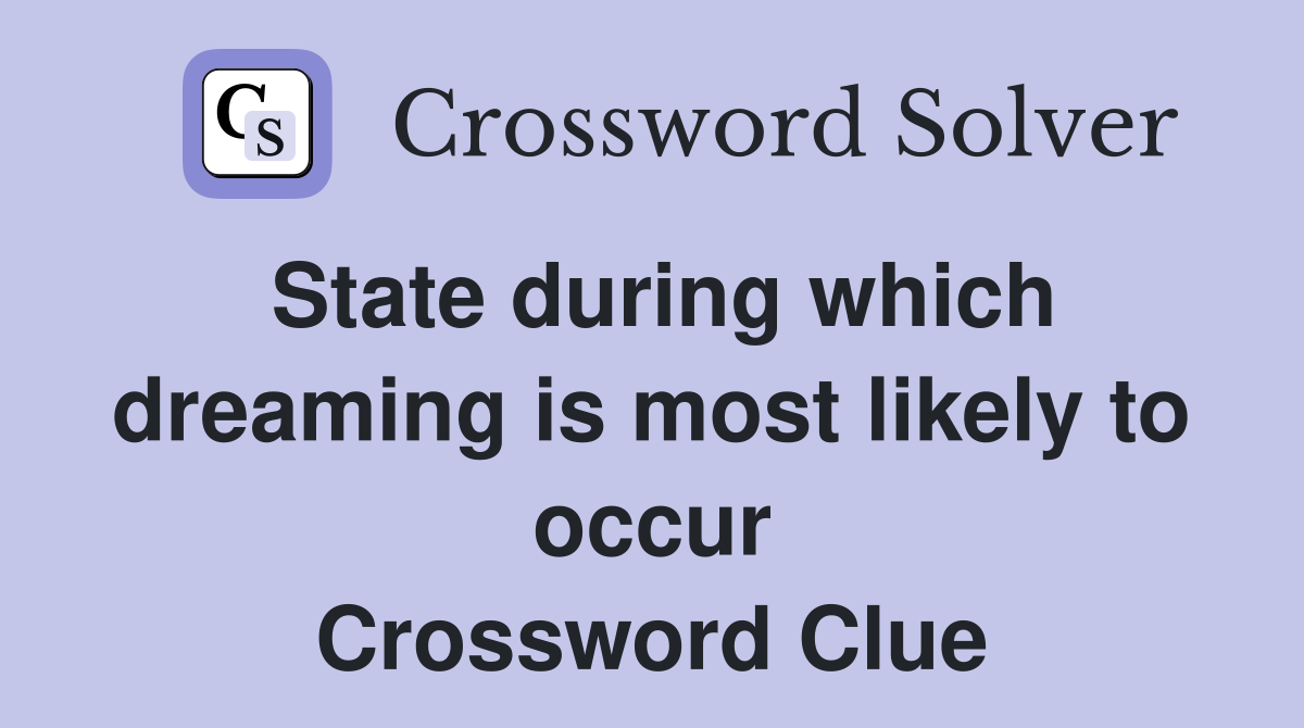 State during which dreaming is most likely to occur Crossword Clue
