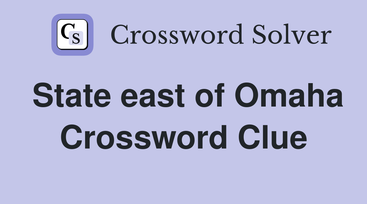 State east of Omaha Crossword Clue