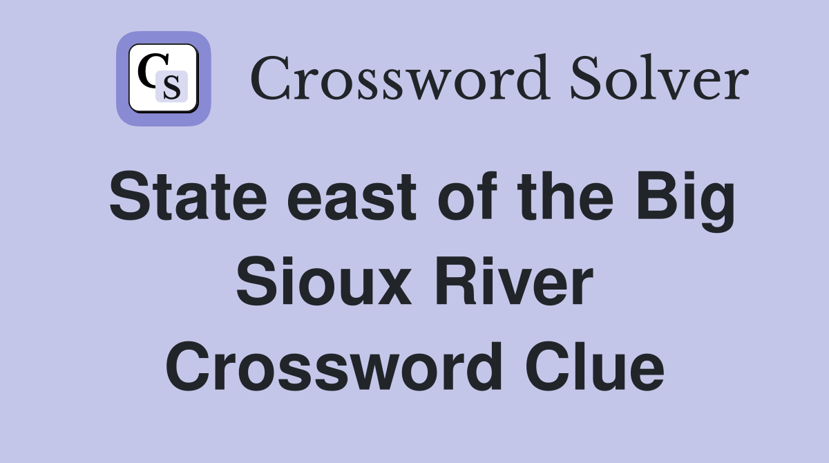State east of the Big Sioux River Crossword Clue