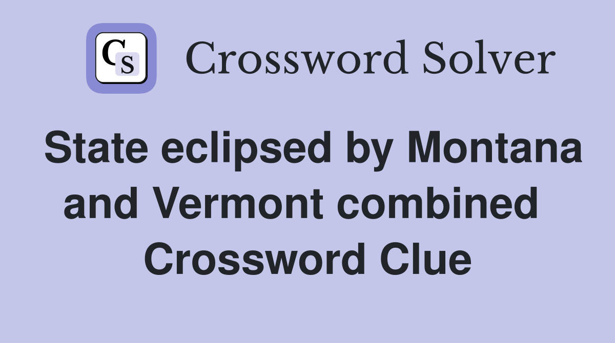 State eclipsed by Montana and Vermont combined  Crossword Clue