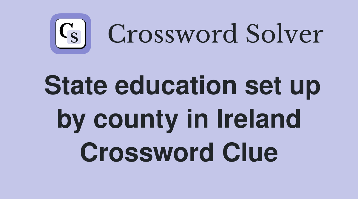 State education set up by county in Ireland Crossword Clue