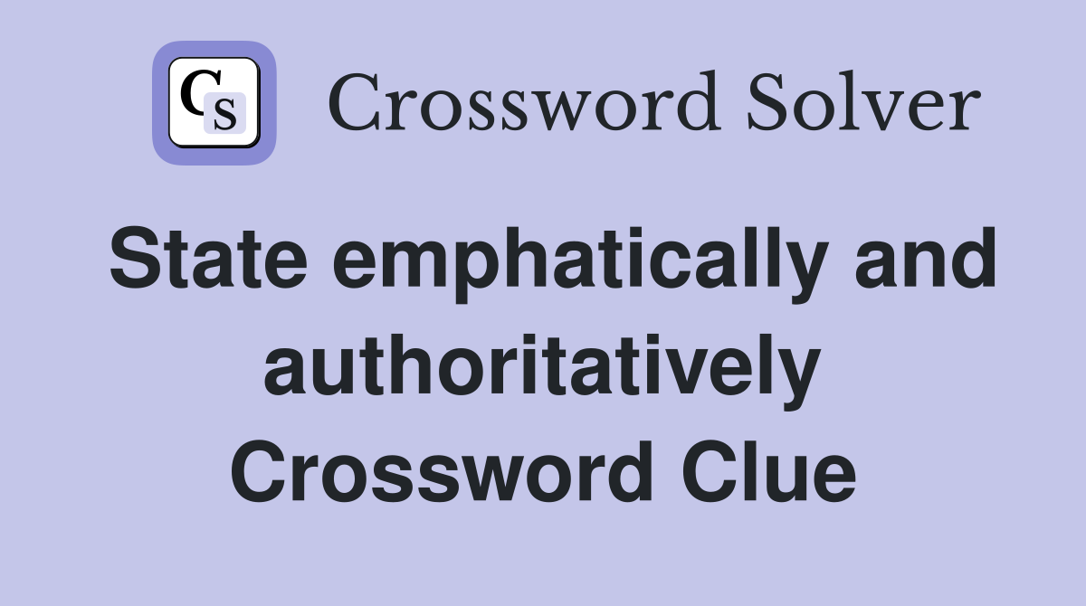 State emphatically and authoritatively Crossword Clue