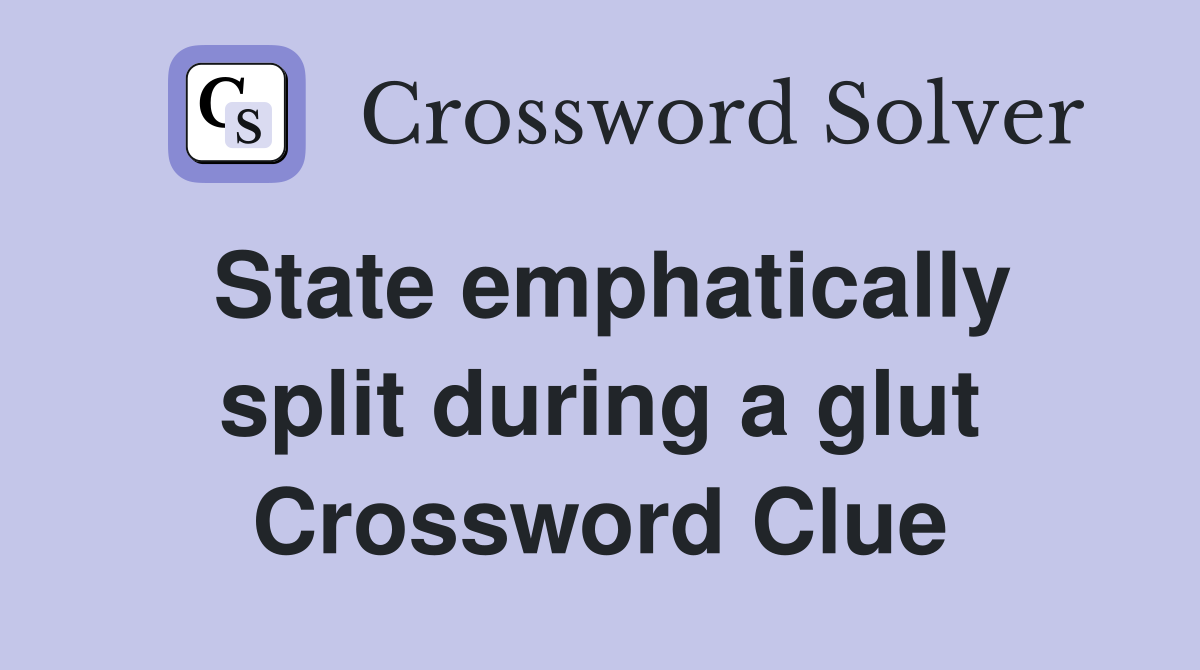 State emphatically split during a glut Crossword Clue