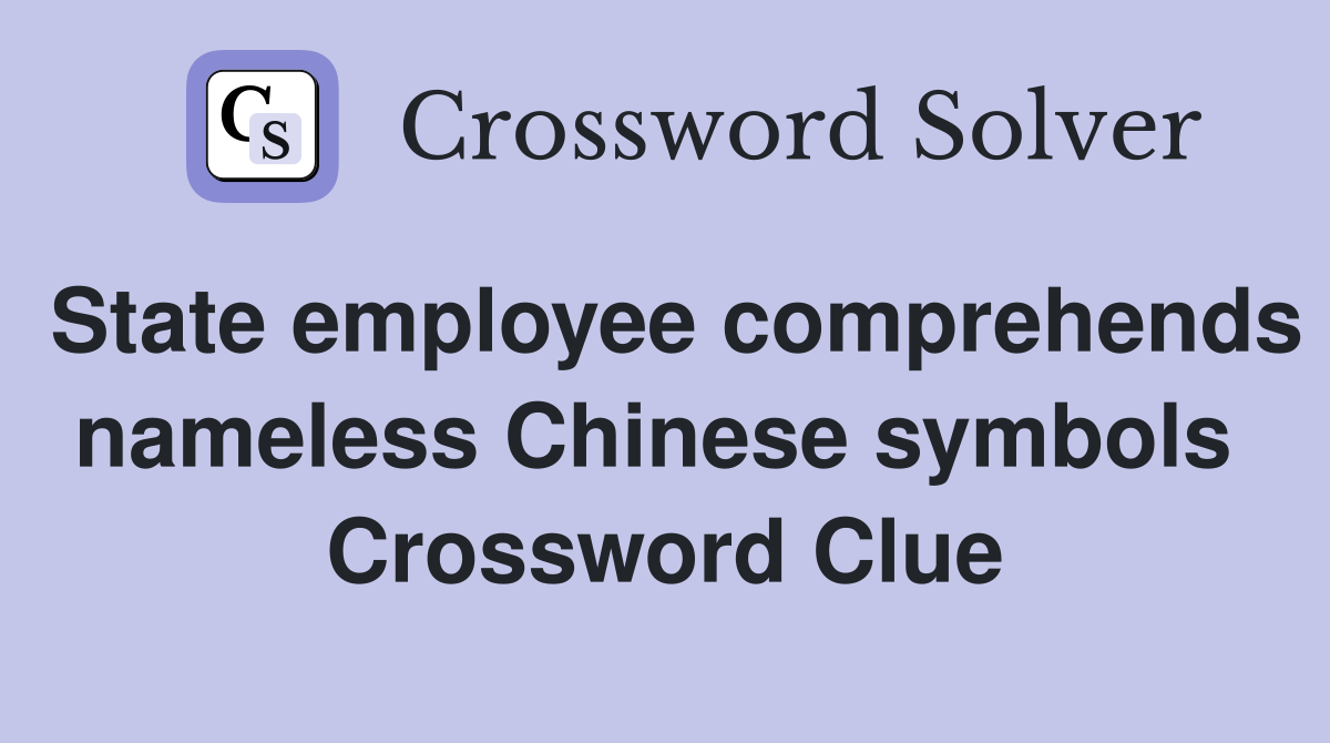 State employee comprehends nameless Chinese symbols  Crossword Clue