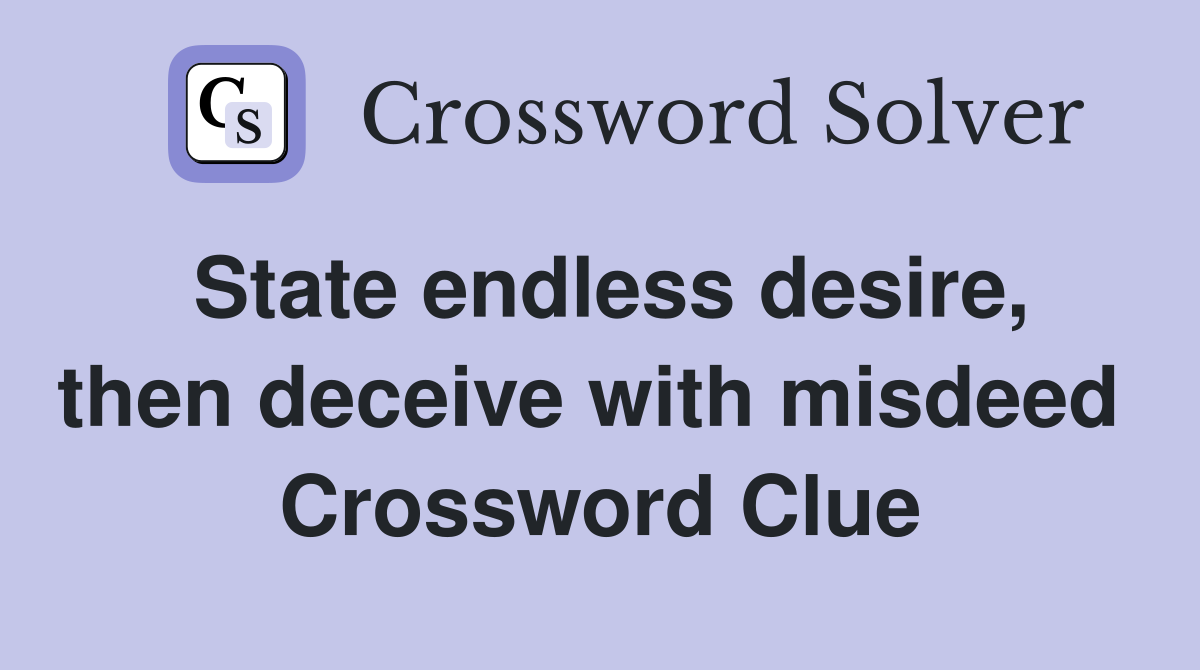State endless desire, then deceive with misdeed  Crossword Clue