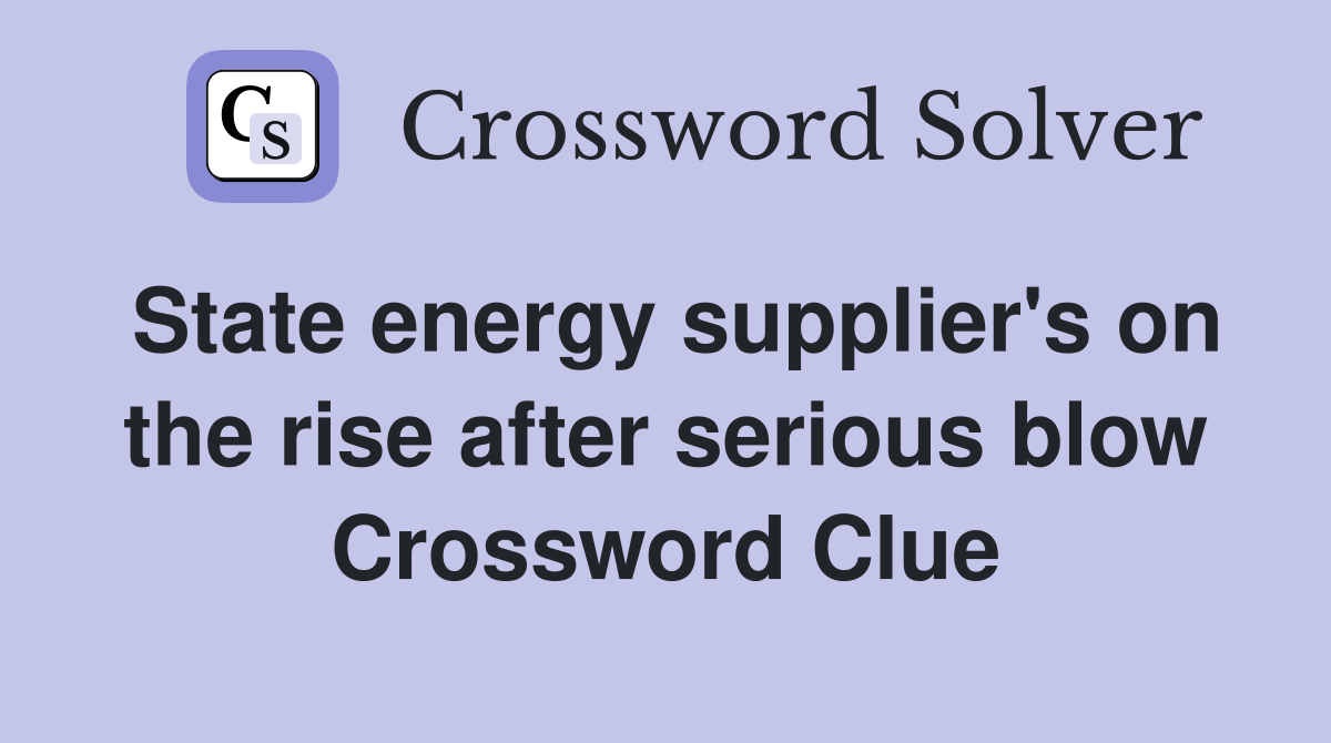 State energy supplier's on the rise after serious blow Crossword Clue
