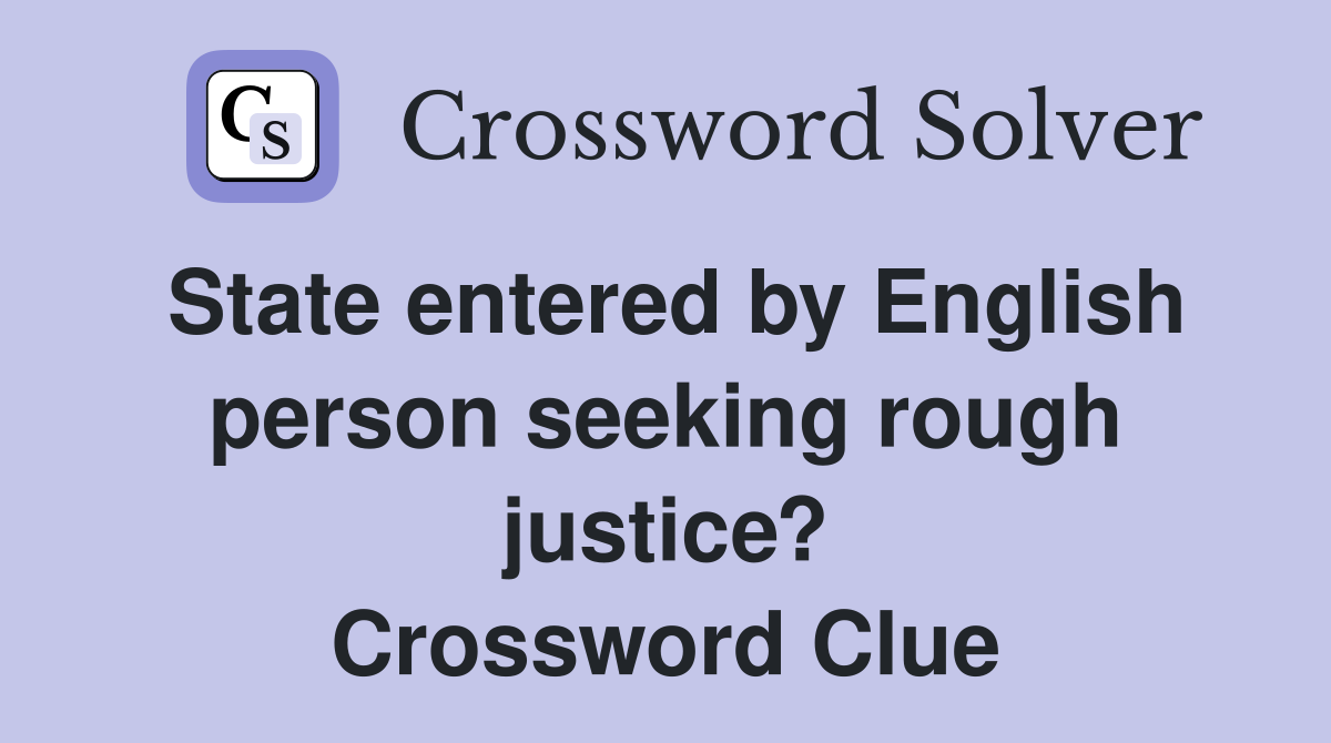 State entered by English person seeking rough justice? Crossword Clue