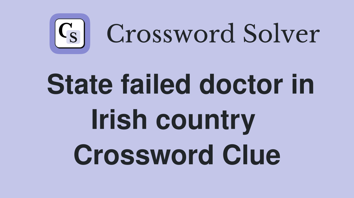 State failed doctor in Irish country  Crossword Clue