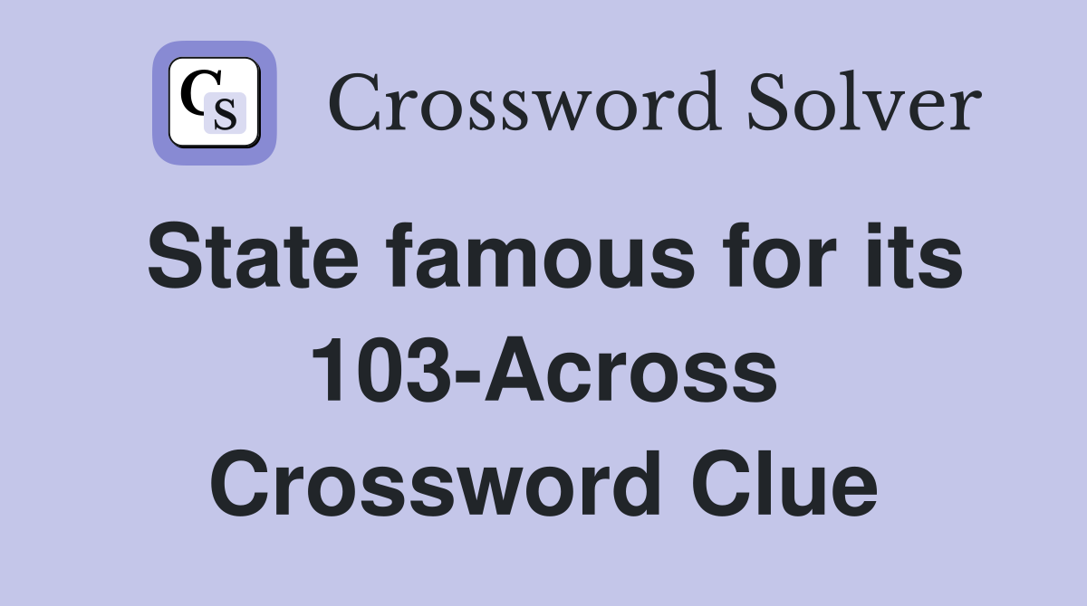State famous for its 103-Across Crossword Clue