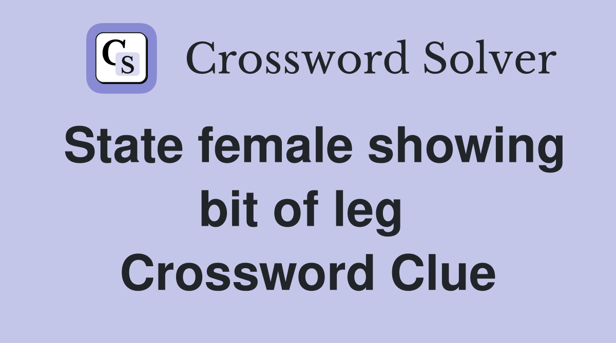 State female showing bit of leg  Crossword Clue