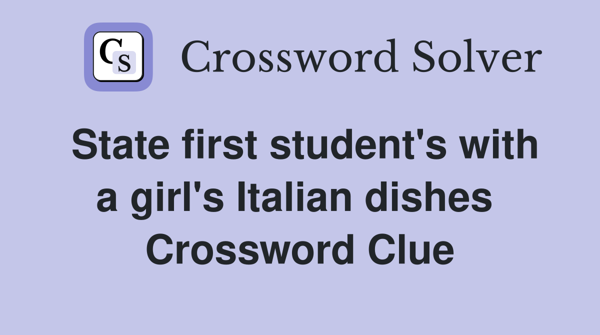State first student's with a girl's Italian dishes  Crossword Clue