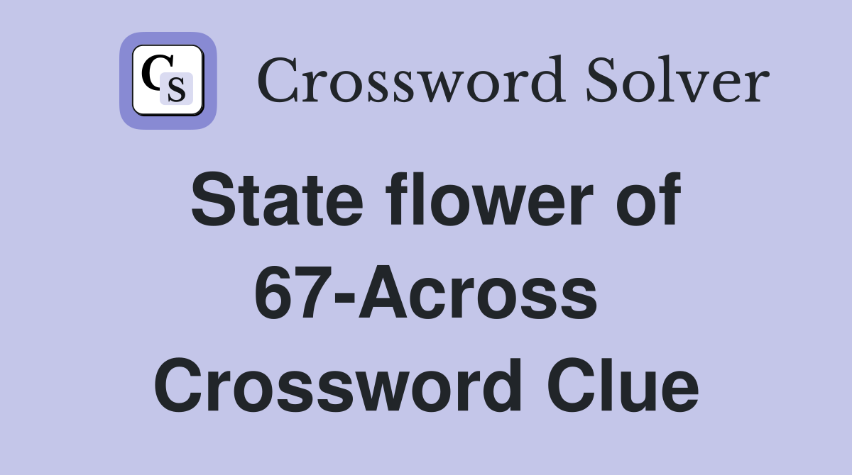 State flower of 67-Across Crossword Clue