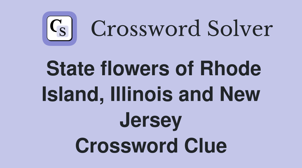 State flowers of Rhode Island, Illinois and New Jersey Crossword Clue