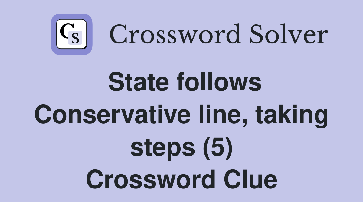 State follows Conservative line, taking steps (5) Crossword Clue