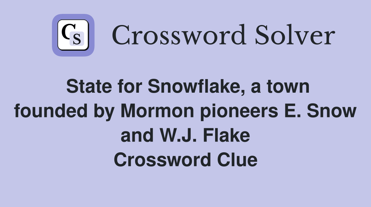 State for Snowflake, a town founded by Mormon pioneers E. Snow and W.J. Flake Crossword Clue