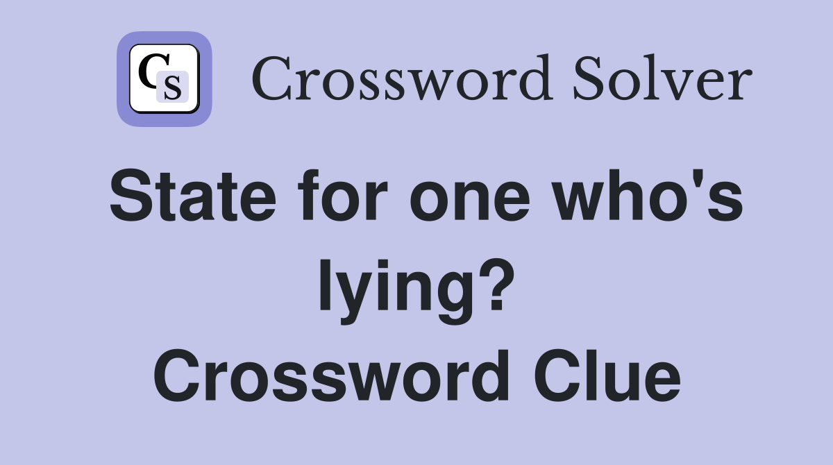 State for one who's lying? Crossword Clue