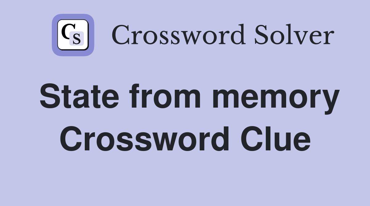 State from memory Crossword Clue