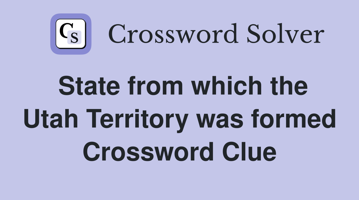 State from which the Utah Territory was formed Crossword Clue
