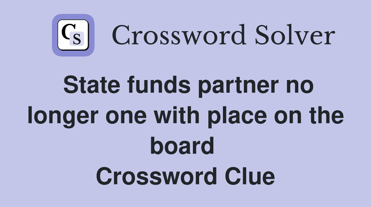State funds partner no longer one with place on the board  Crossword Clue