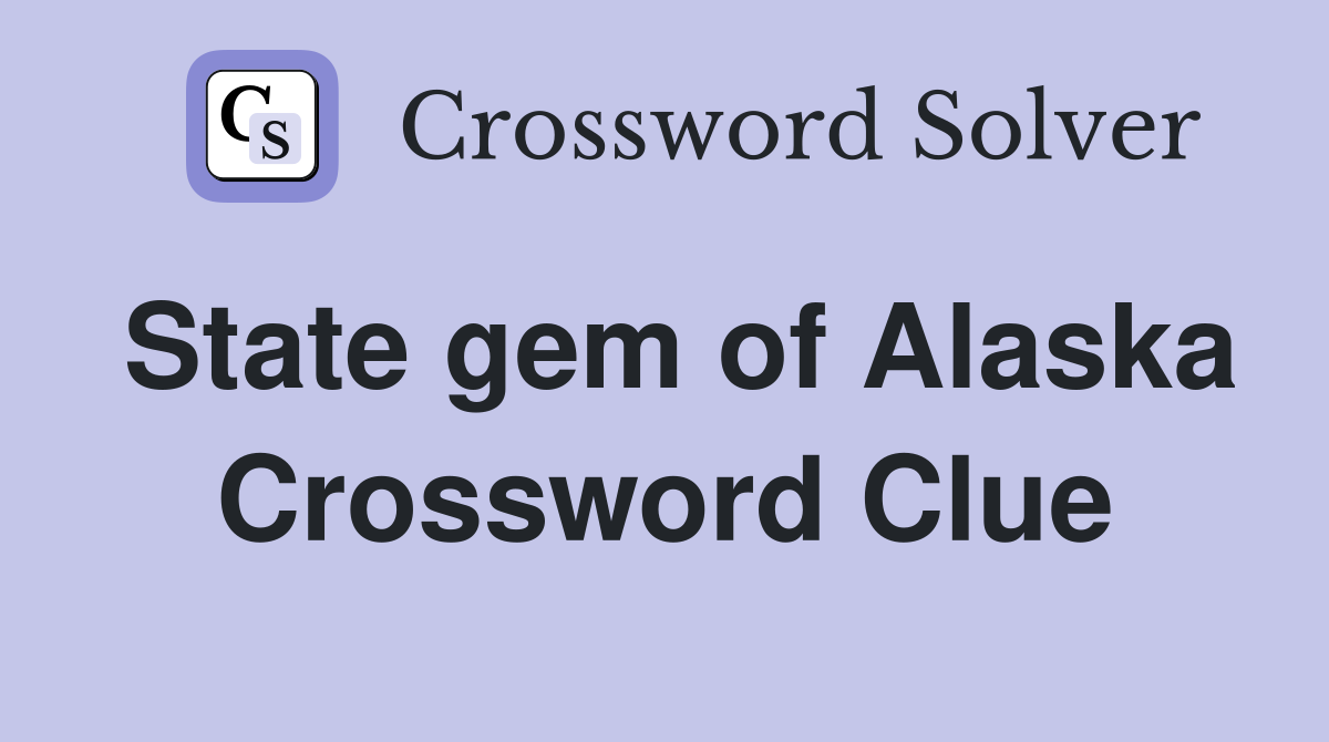 State gem of Alaska Crossword Clue
