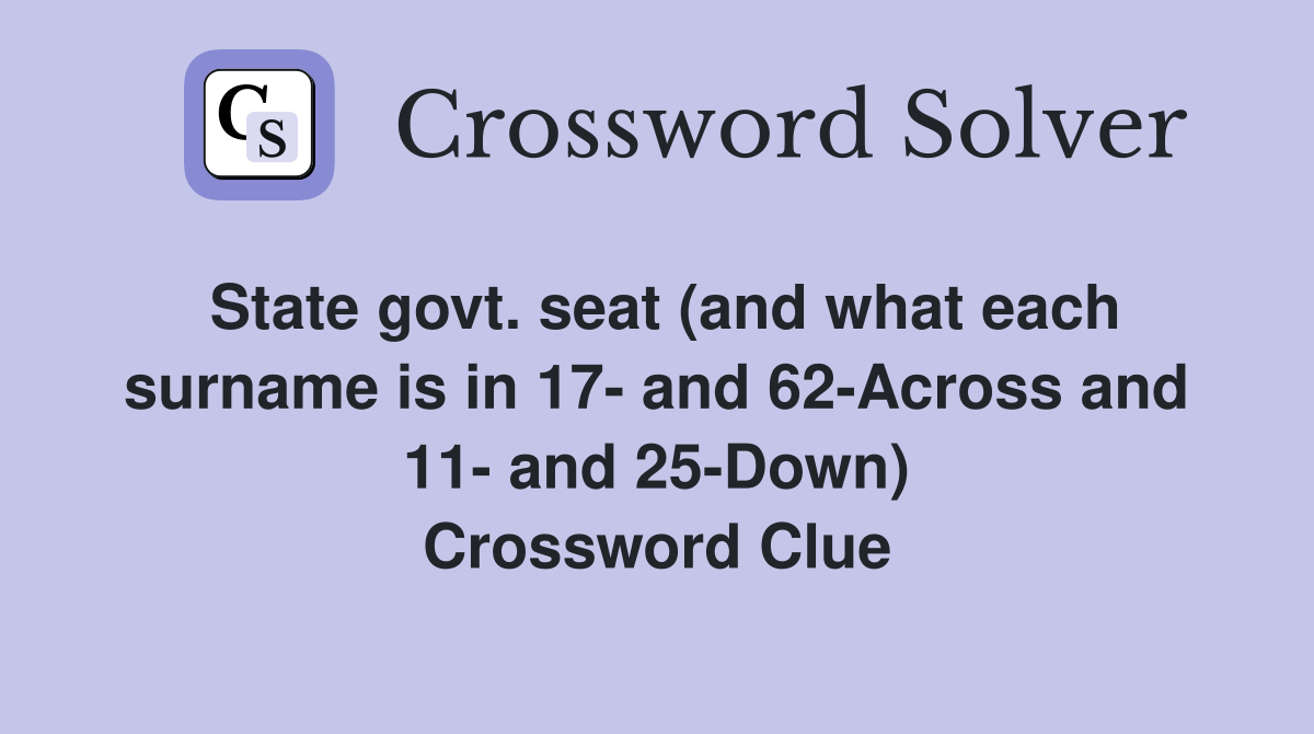 State govt. seat (and what each surname is in 17- and 62-Across and 11- and 25-Down) Crossword Clue