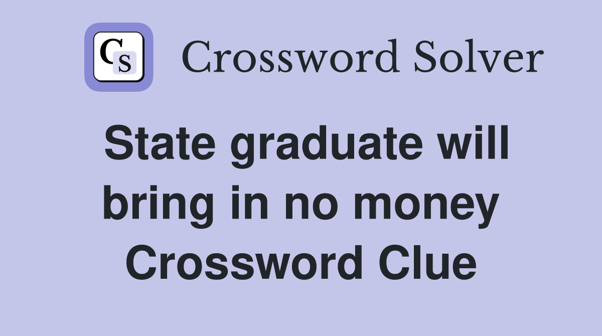 State graduate will bring in no money Crossword Clue