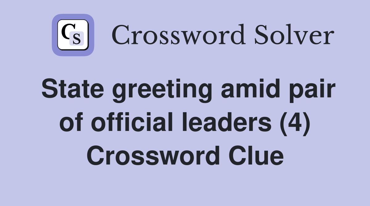 State greeting amid pair of official leaders (4) Crossword Clue