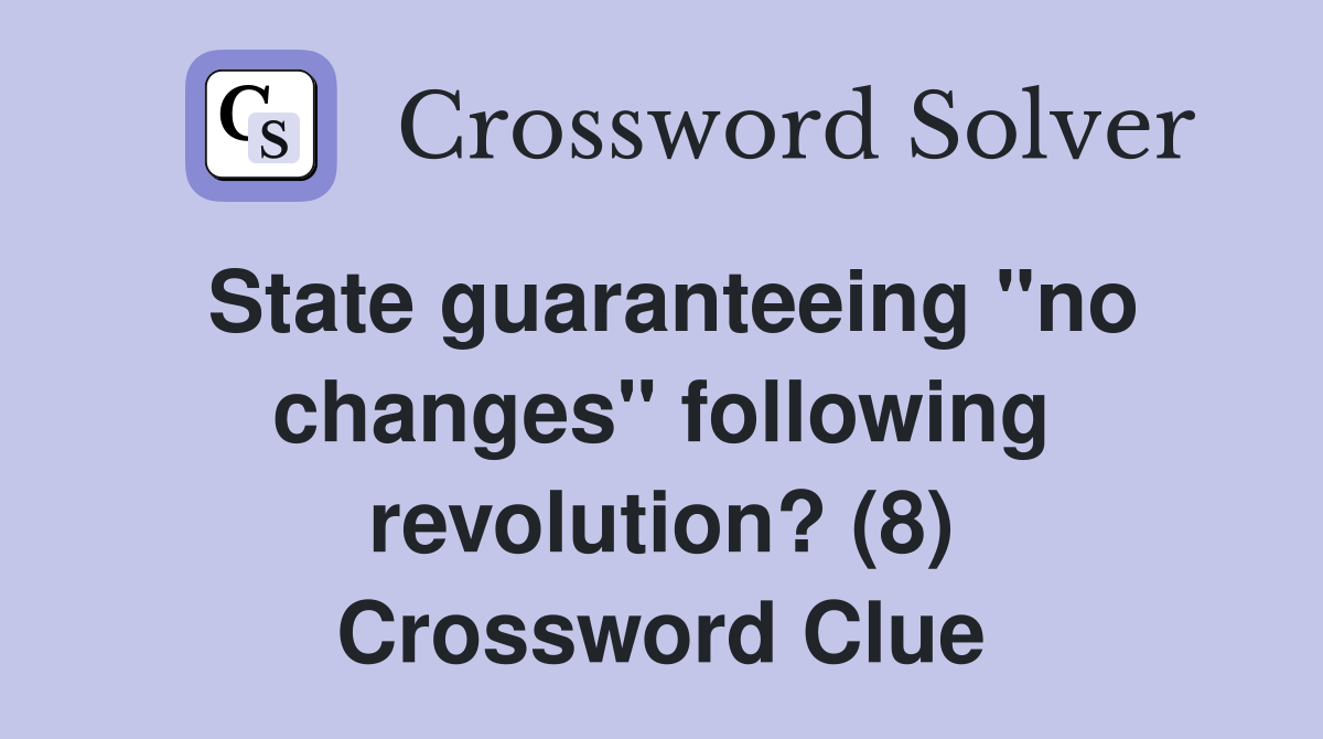 State guaranteeing "no changes" following revolution? (8) Crossword Clue