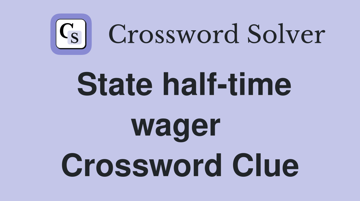 State half-time wager  Crossword Clue