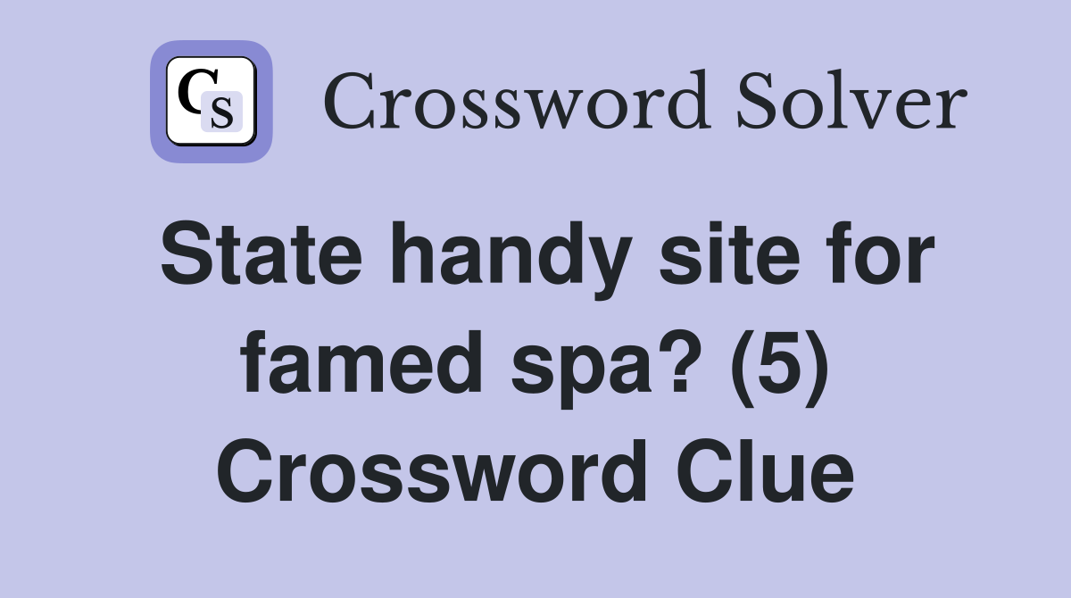 State handy site for famed spa? (5) Crossword Clue