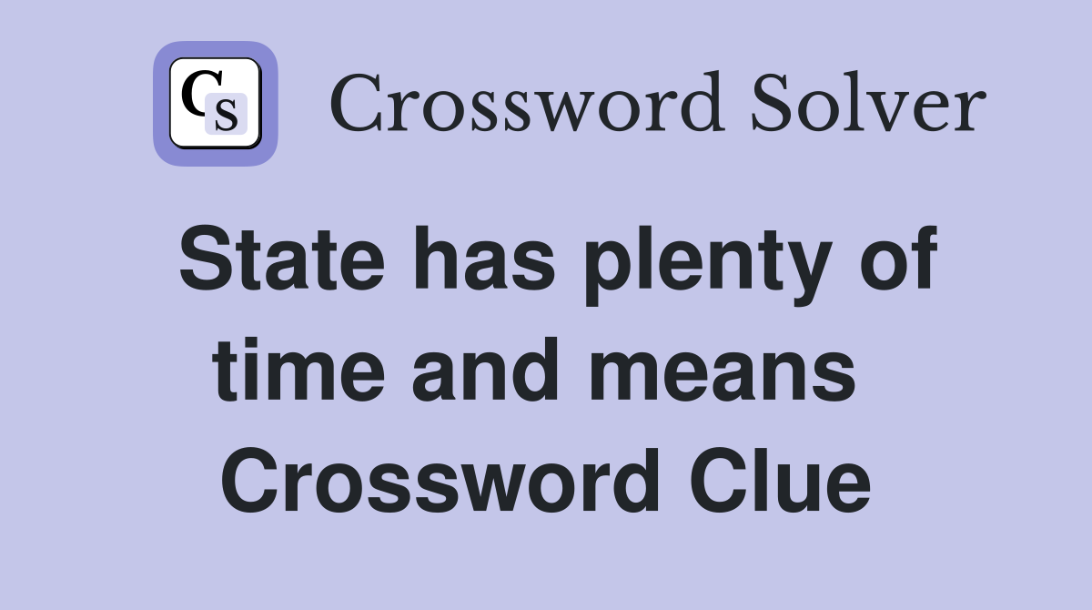 State has plenty of time and means  Crossword Clue