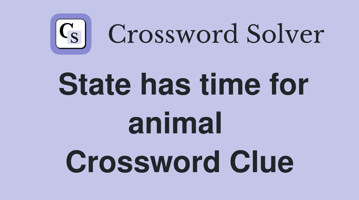 State has time for animal  Crossword Clue