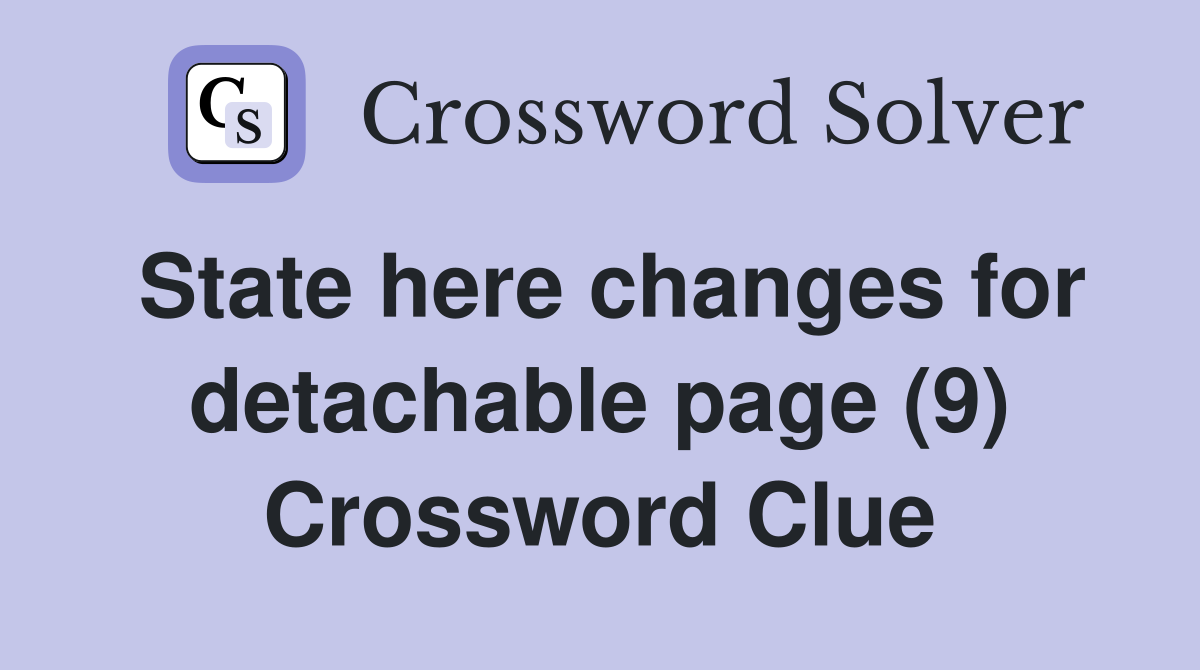 State here changes for detachable page (9) Crossword Clue