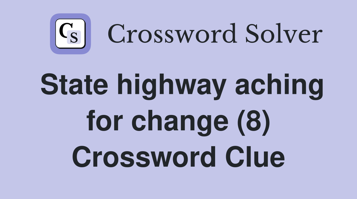 State highway aching for change (8) Crossword Clue