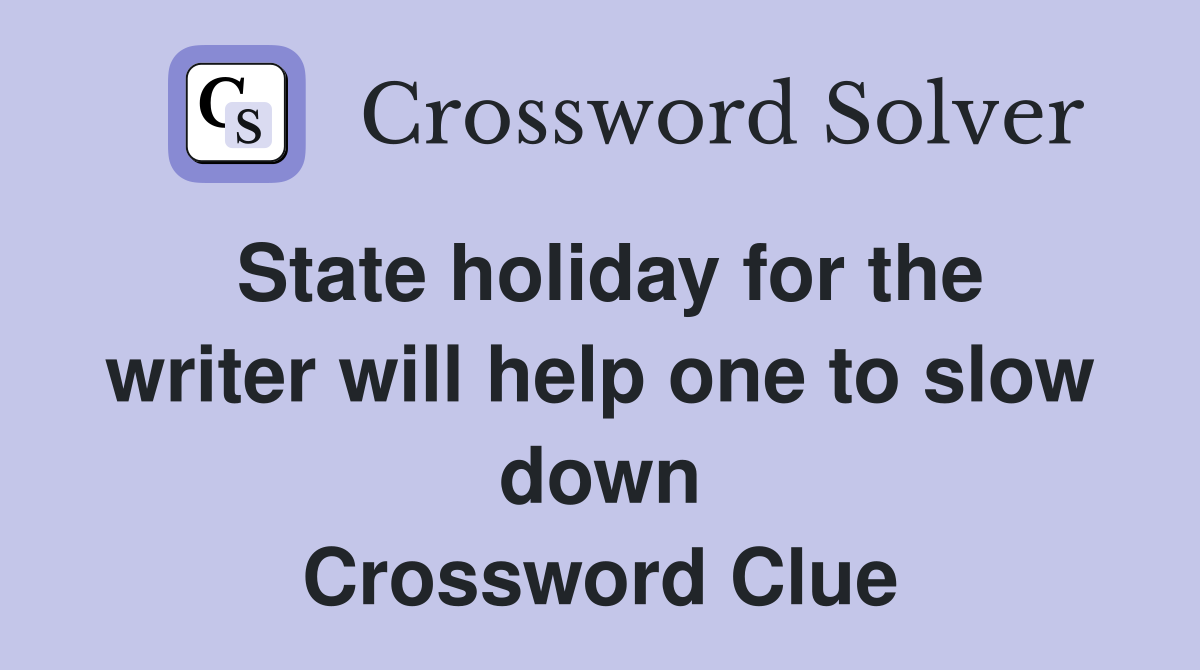 State holiday for the writer will help one to slow down Crossword Clue