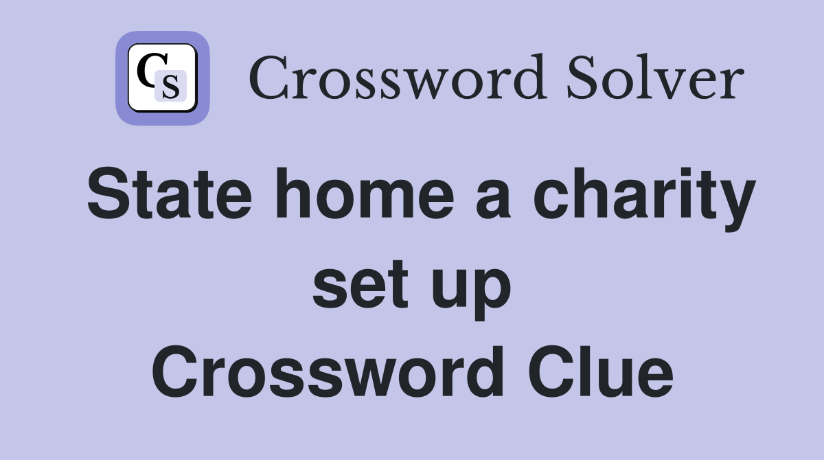 State home a charity set up Crossword Clue