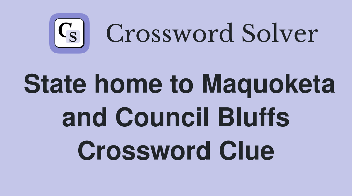 State home to Maquoketa and Council Bluffs Crossword Clue