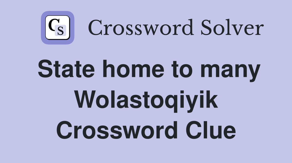 State home to many Wolastoqiyik Crossword Clue