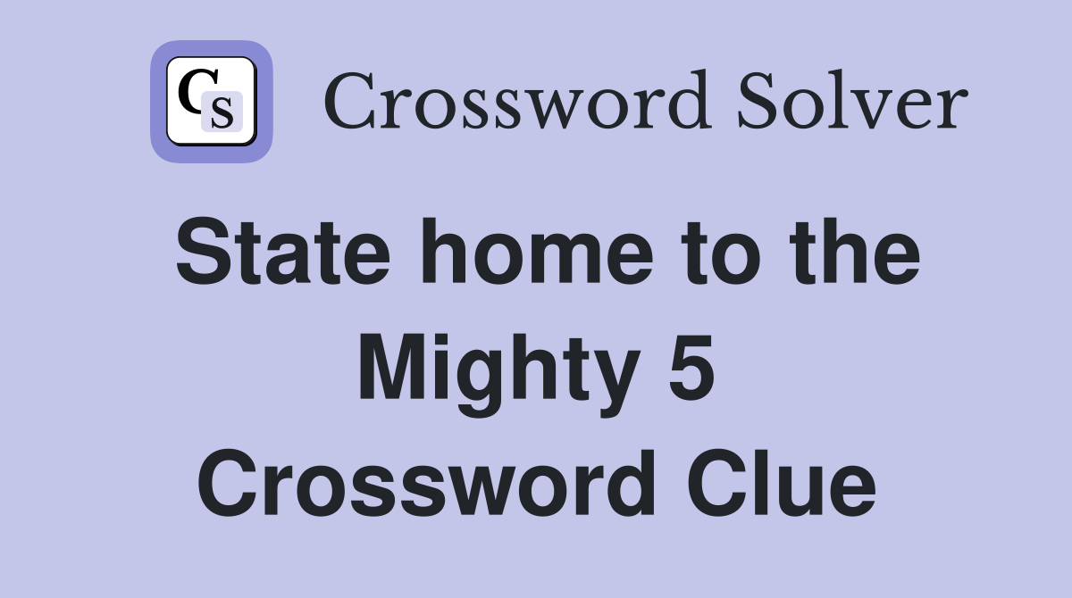 State home to the Mighty 5 Crossword Clue
