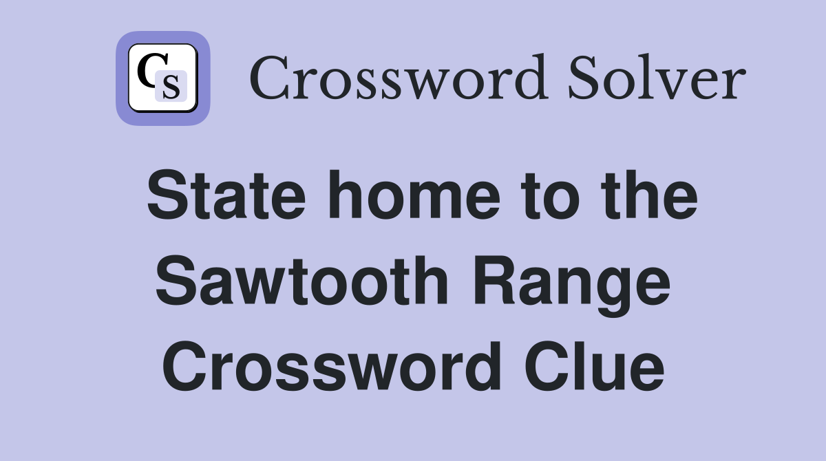 State home to the Sawtooth Range Crossword Clue