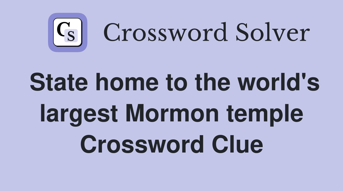 State home to the world's largest Mormon temple Crossword Clue