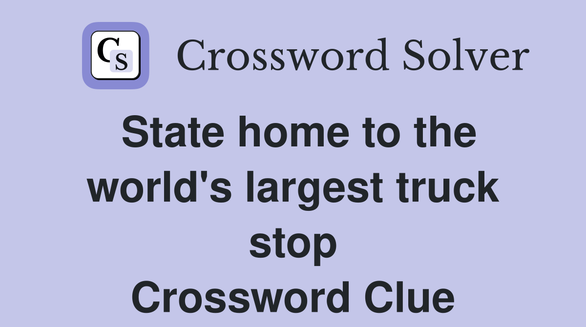 State home to the world's largest truck stop Crossword Clue