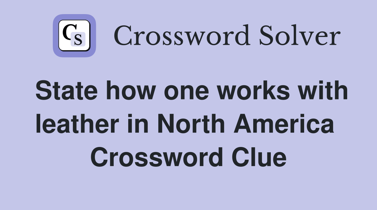 State how one works with leather in North America  Crossword Clue