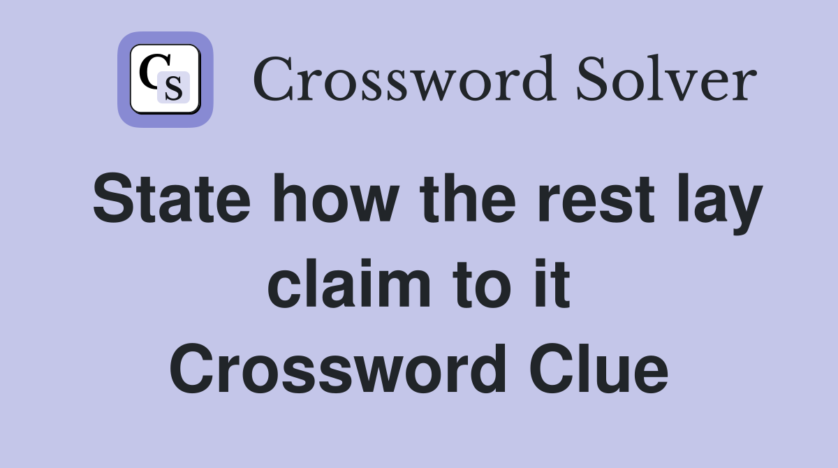 State how the rest lay claim to it Crossword Clue