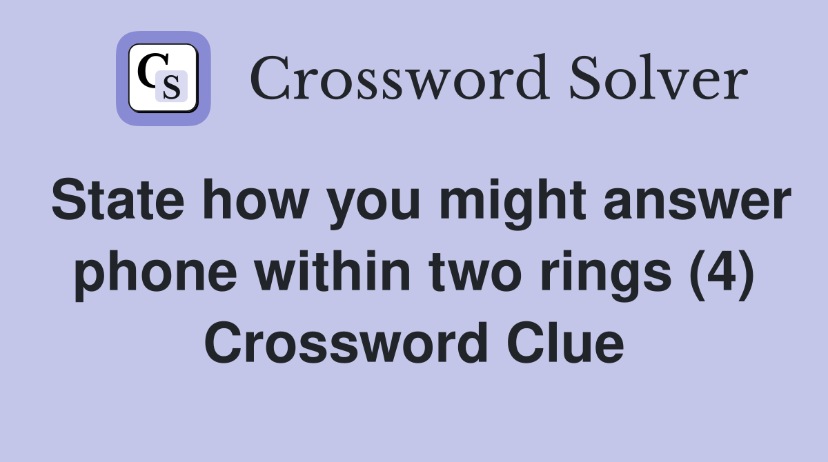 State how you might answer phone within two rings (4) Crossword Clue