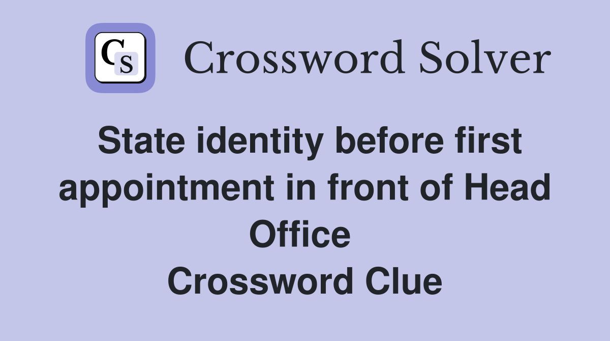 State identity before first appointment in front of Head Office  Crossword Clue