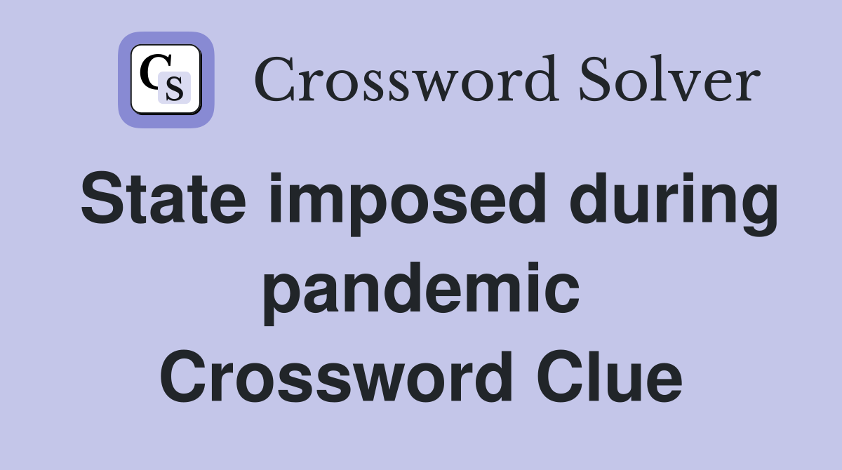 State imposed during pandemic Crossword Clue