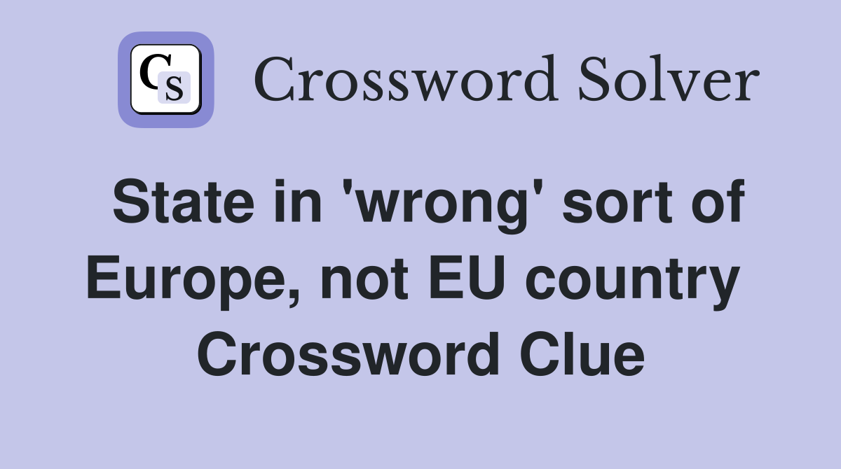 State in 'wrong' sort of Europe, not EU country  Crossword Clue