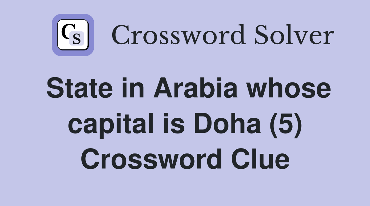 State in Arabia whose capital is Doha (5) Crossword Clue